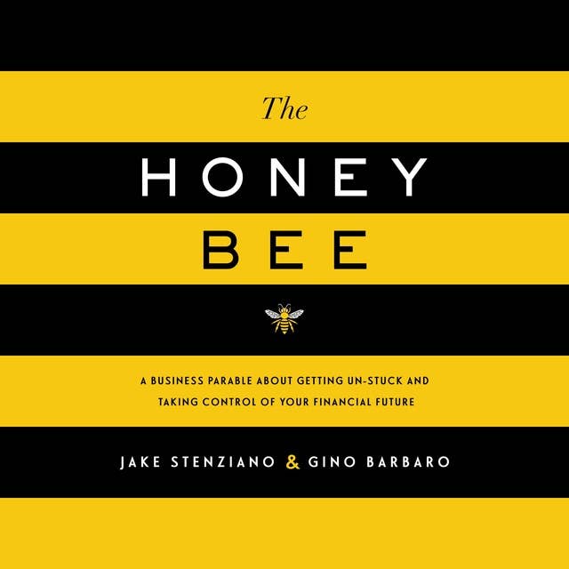 The Honey Bee: A Business Parable About Getting Un-stuck and Taking Control of Your Financial Future