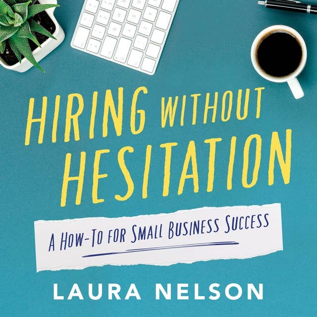 Hiring without Hesitation: A How-To for Small Business Success