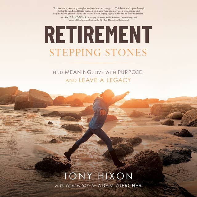 Retirement Stepping Stones: Find Meaning, Live with Purpose, and Leave a Legacy