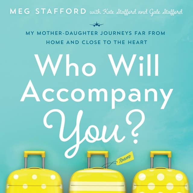 Who Will Accompany You?: My Mother-Daughter Journeys Far from Home and Close to the Heart