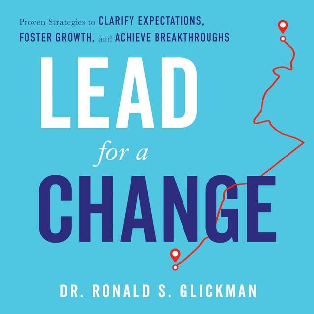 Lead for a Change: Proven Strategies to Clarify Expectations, Foster Growth, and Achieve Breakthroughs
