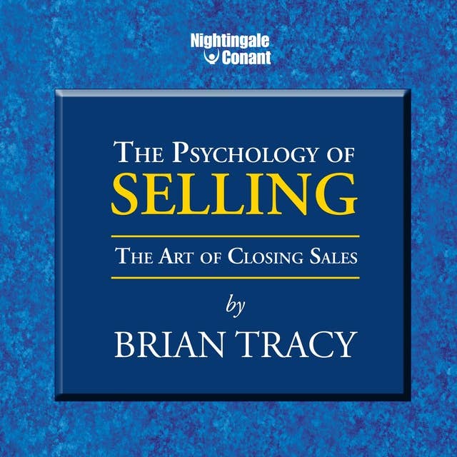 The Psychology of Selling: The Art of Closing Sales