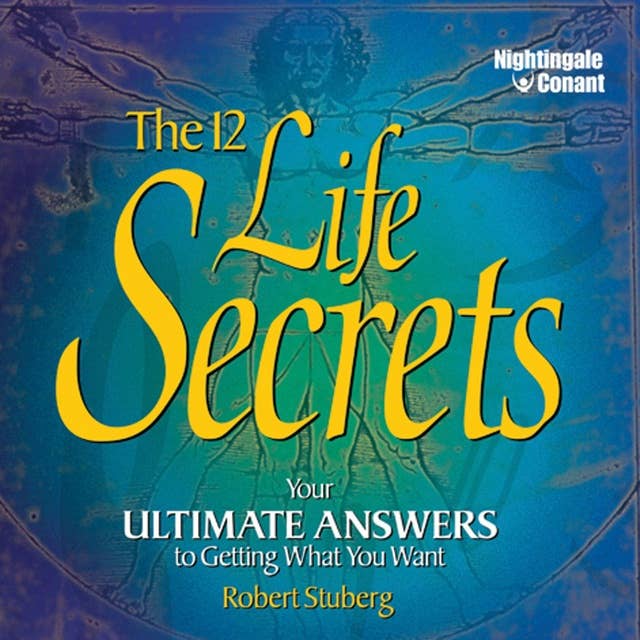 The 12 Life Secrets: Your Ultimate Answers to Getting What You Want