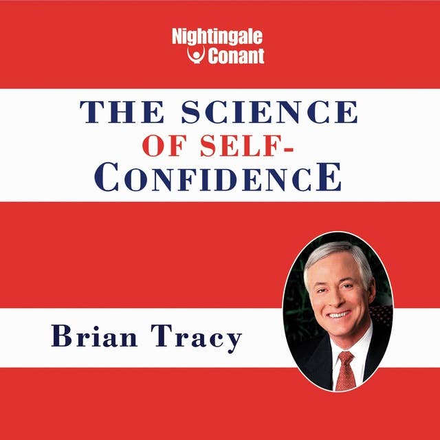 The Science of Self-Confidence: Never Stall Out Again...Have the Confidence You Need When You Need It Most!