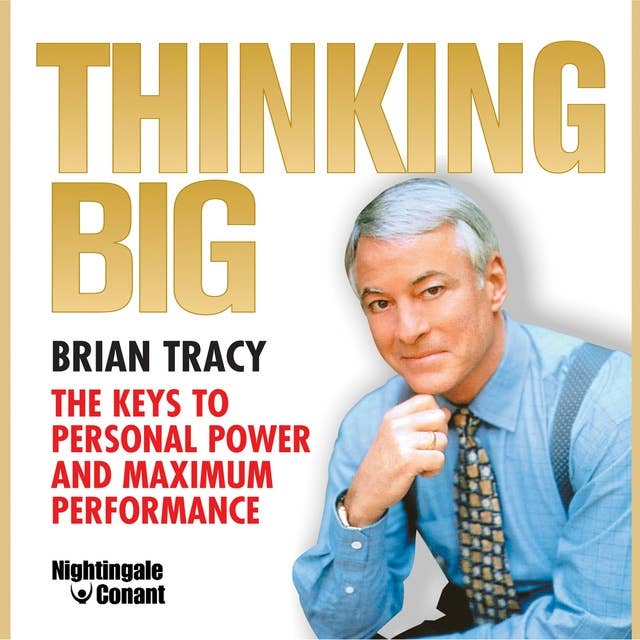 Thinking Big: The Keys to Personal Power and Maximum Performance