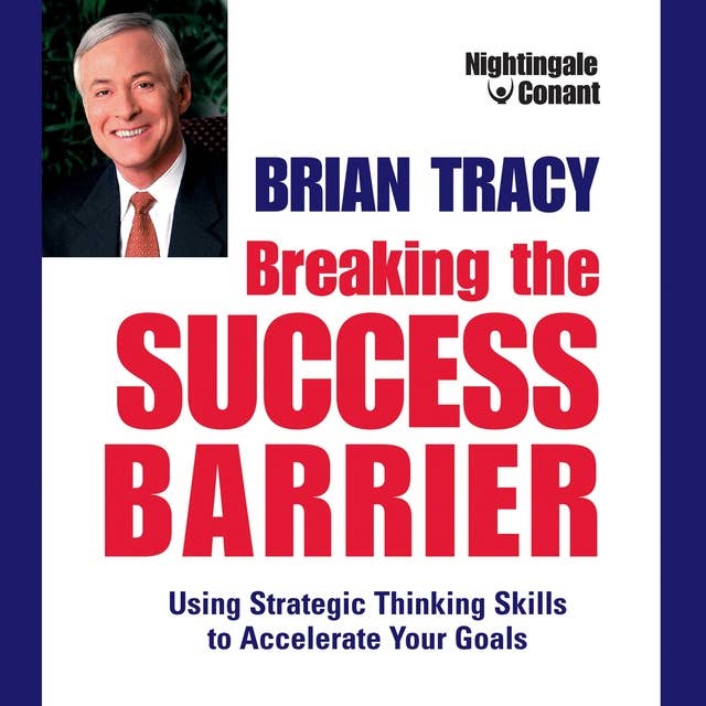 Breaking the Success Barrier: Using the Strategic Thinking Skills to Accelerate Your Goals