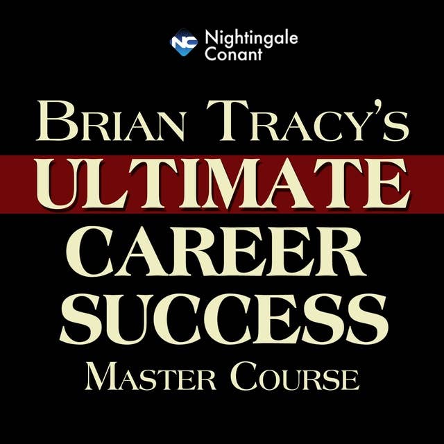 Brian Tracy's Ultimate Career Success Master Course: Classic Wisdom for Career Success and Happiness