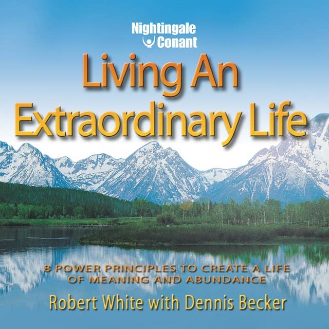 Living an Extraordinary Life: 8 Power Principles to Create a Life of Meaning and Abundance