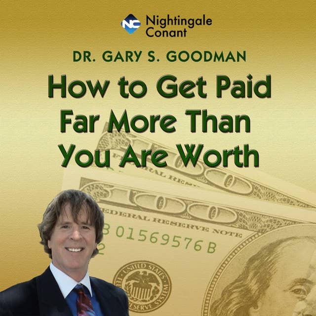 How to Get Paid Far More Than You Are Worth: Catch up and to live better, now!