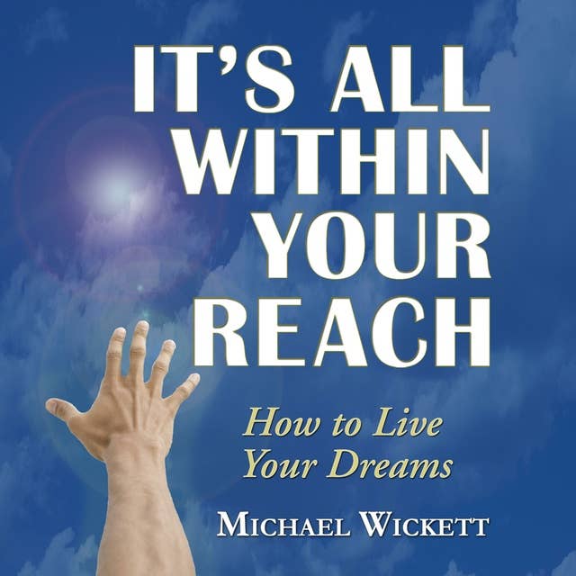 It's All Within Your Reach: How to Live Your Dreams