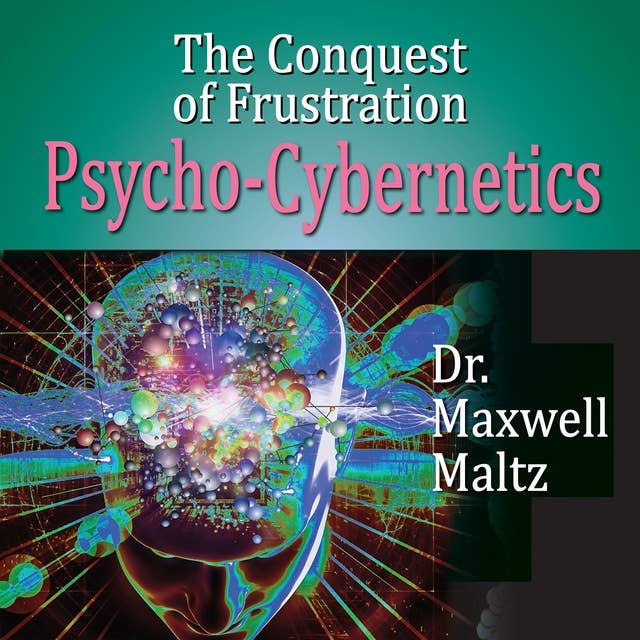 The Conquest Of Frustration: Psycho-Cybernetics