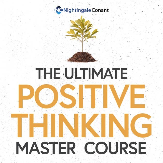 The Ultimate Positive Thinking Master Course: You Become What You Think About