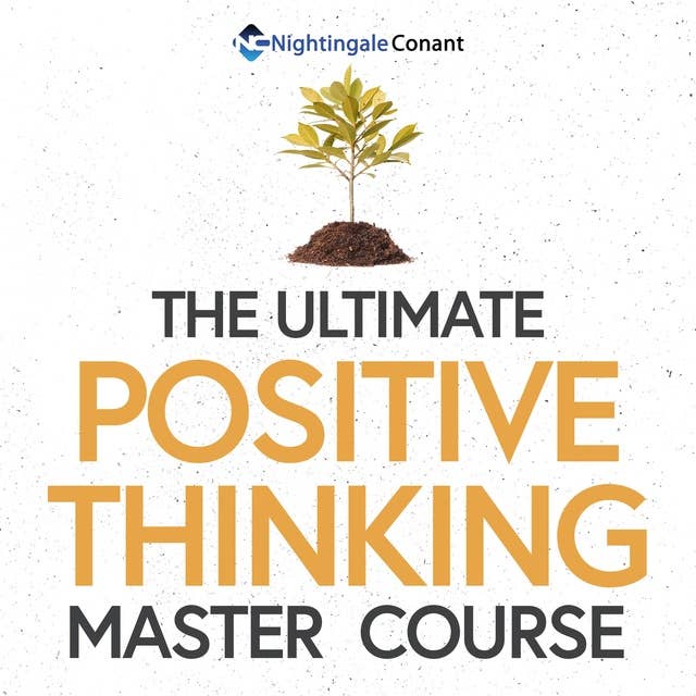 The Ultimate Positive Thinking Master Course: You Become What You Think About 