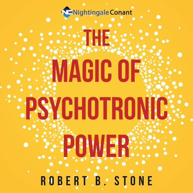 The Magic of Psychotronic Power: Unlock the Secret Door to Power, Love, Health, Fame and Fortune