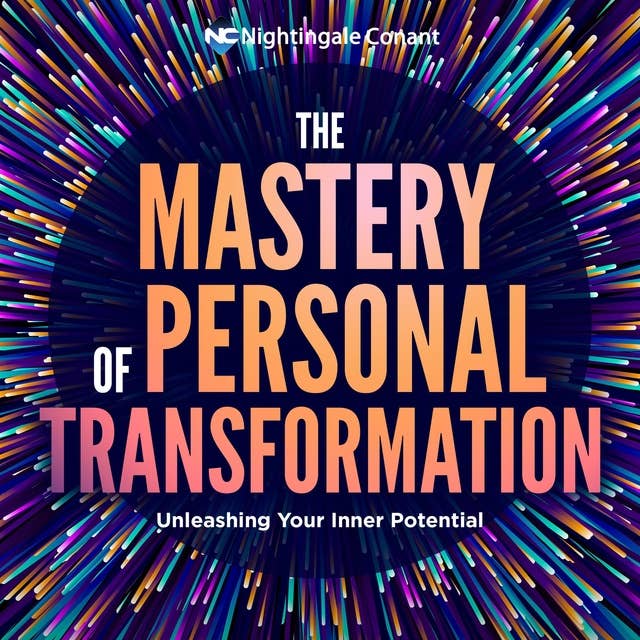 The Mastery of Personal Transformation: Unleashing Your Inner Potential