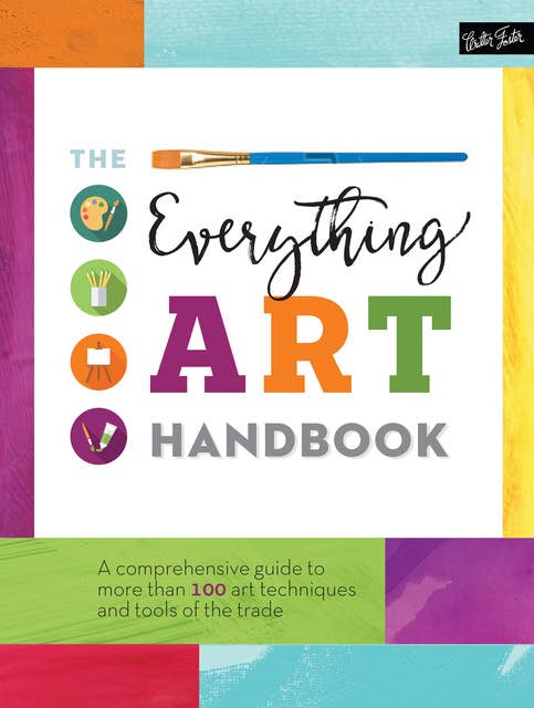 The Everything Art Handbook (A comprehensive guide to more than 100 art techniques and tools of the trade): A Comprehensive Guide to More Than 100 Art Techniques and Tools of the Trade