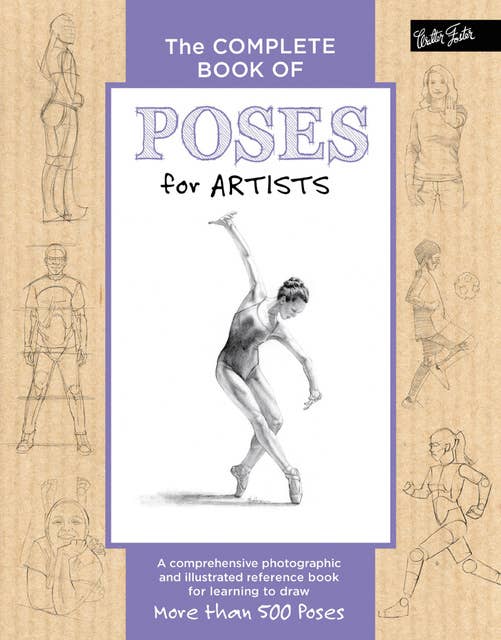The Complete Book of Poses for Artists (A comprehensive photographic and illustrated reference book for learning to draw more than 500 poses): A comprehensive photographic and illustrated reference book for learning to draw more than 500 poses