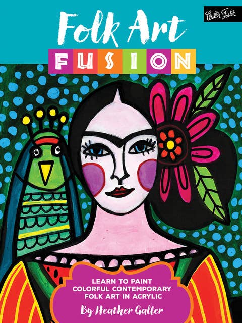 Folk Art Fusion (Learn to paint colorful contemporary folk art in acrylic): Learn to paint colorful contemporary folk art in acrylic