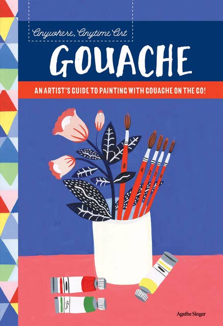 Anywhere, Anytime Art: Gouache (An artist's guide to painting with gouache on the go!): An Artist's Colorful Guide to Drawing on the Go!