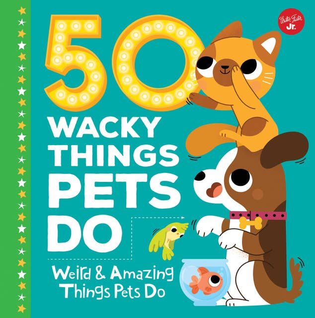 Cover for 50 Wacky Things Pets Do (Weird & Amazing Things Pets Do): Weird & Amazing Things Pets Do