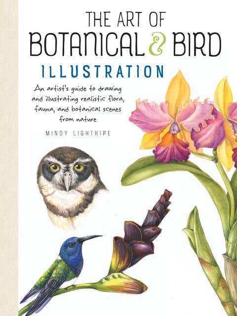 The Art of Botanical & Bird Illustration (An artist's guide to drawing and illustrating realistic flora, fauna, and botanical scenes from nature): An artist's guide to drawing and illustrating realistic flora, fauna, and botanical scenes from nature