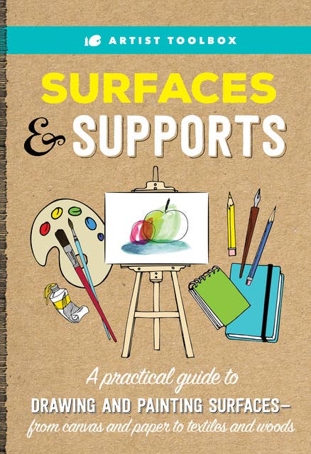 Artist Toolbox: Surfaces & Supports (A practical guide to drawing and painting surfaces - from canvas and paper to textiles and woods): A practical guide to drawing and painting surfaces -- from canvas and paper to textiles and woods