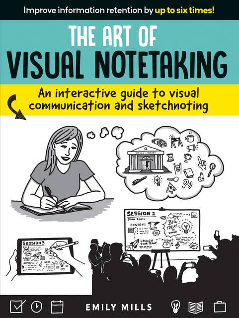 The Art of Visual Notetaking (An interactive guide to visual communication and sketchnoting): An interactive guide to visual communication and sketchnoting