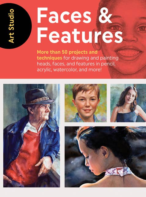 Art Studio: Faces & Features (More than 50 projects and techniques for drawing and painting heads, faces, and features in pencil, acrylic, watercolor, and more!): More than 50 Projects and Techniques for Drawing and Painting Heads, Faces, and Features in Pencil, Acrylic, Watercolor, and More!