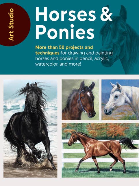 Art Studio: Horses & Ponies (More than 50 projects and techniques for drawing and painting horses and ponies in pencil, acrylic, watercolor, and more!): More than 50 projects and techniques for drawing and painting horses and ponies in pencil, acrylic, watercolor, and more!