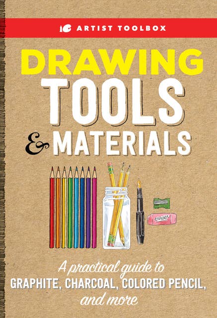 Artist Toolbox: Drawing Tools & Materials (A practical guide to graphite, charcoal, colored pencil, and more): A practical guide to graphite, charcoal, colored pencil, and more
