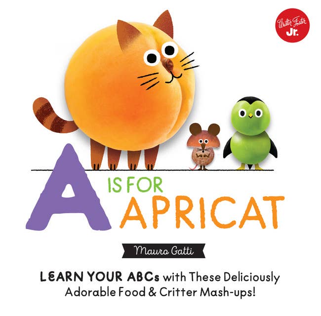 Little Concepts: A is for Apricat: Learn Your ABCs with These Deliciously Adorable Food & Critter Mash-Ups!