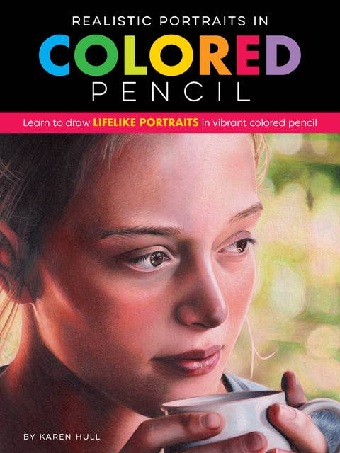 Realistic Portraits in Colored Pencil (Learn to draw lifelike portraits in vibrant colored pencil): Learn to draw lifelike portraits in vibrant colored pencil