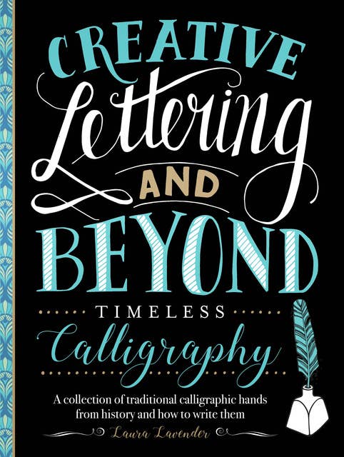 Creative Lettering and Beyond: Timeless Calligraphy (A collection of traditional calligraphic hands from history and how to write them): A collection of traditional calligraphic hands from history and how to write them
