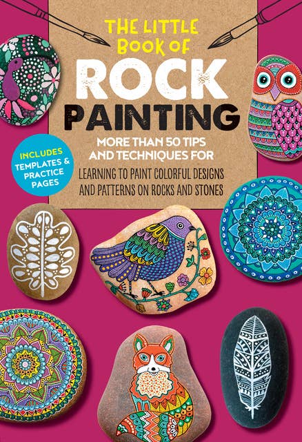The Little Book of Rock Painting (More than 50 tips and techniques for learning to paint colorful designs and patterns on rocks and stones): More Than 50 Tips and Techniques for Learning to Paint Colorful Designs and Patterns on Rocks and Stones