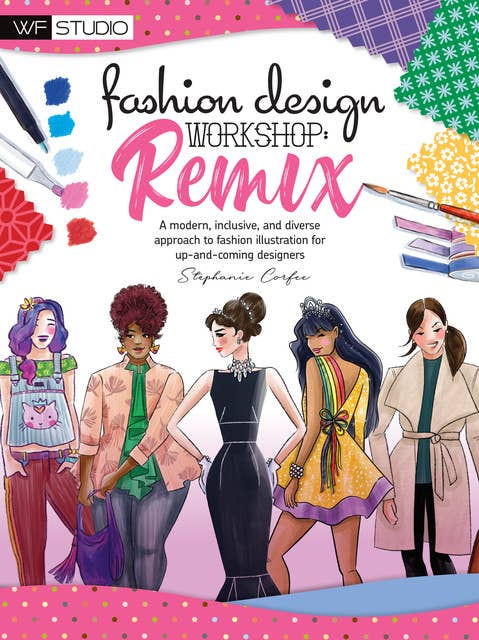 Fashion Design Workshop: Remix (A modern, inclusive, and diverse approach to fashion illustration for up-and-coming designers): A modern, inclusive, and diverse approach to fashion illustration for up-and-coming designers