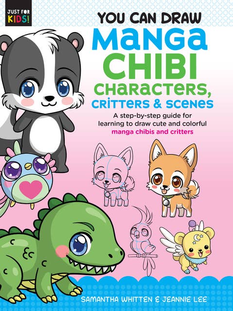 You Can Draw Manga Chibi Characters, Critters & Scenes (A step-by-step guide for learning to draw cute and colorful manga chibis and critters): A step-by-step guide for learning to draw cute and colorful manga chibis and critters