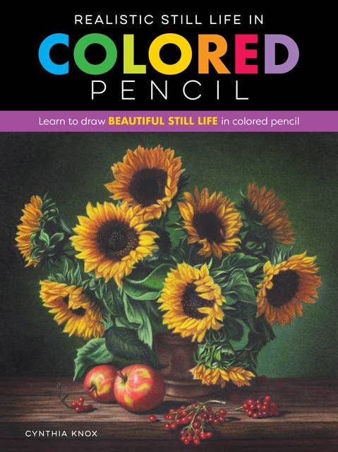 Realistic Still Life in Colored Pencil (Learn to draw beautiful still life in colored pencil): Learn to draw beautiful still life in colored pencil