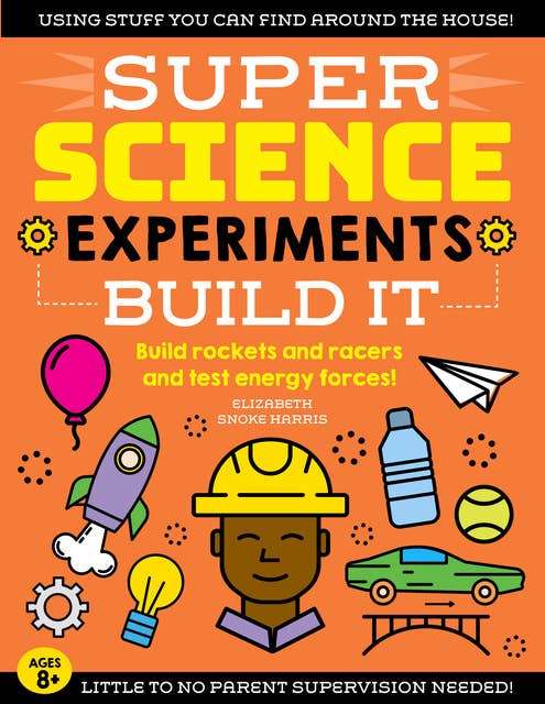 SUPER Science Experiments: Build It: Build rockets and racers and test energy forces!