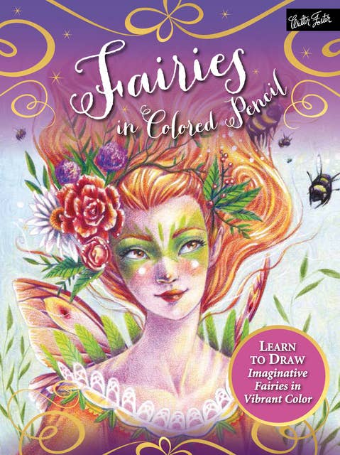 Fairies in Colored Pencil (Learn to draw imaginative fairies in vibrant color): Learn to draw imaginative fairies in vibrant color
