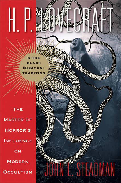 H.P. Lovecraft & the Black Magickal Tradition: The Master of Horror's Influence on Modern Occultism