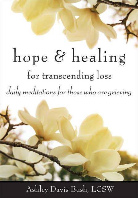 Hope & Healing for Transcending Loss: Daily Meditations for Those Who Are Grieving