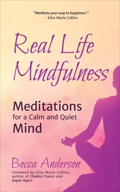 Real Life Mindfulness: Meditations for a Calm and Quiet Mind