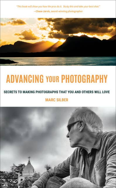 Advancing Your Photography: Secrets to Making Photographs that You and Others Will Love