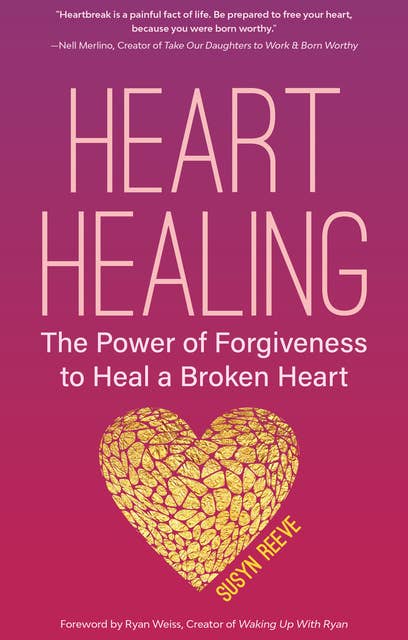 Heart Healing: The Power of Forgiveness to Heal a Broken Heart