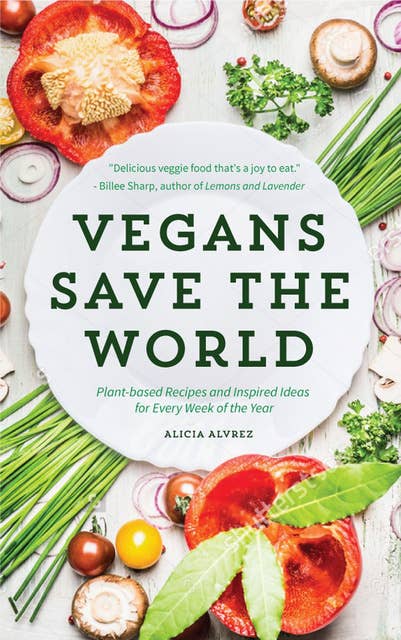 Vegans Save the World: Plant-based Recipes and Inspired Ideas for Every Week of the Year
