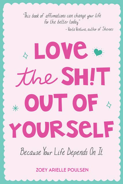 Love the Sh!t Out of Yourself: Because Your Life Depends On It