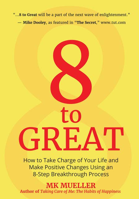 8 to Great: How to Take Charge of Your Life and Make Positive Changes Using an 8-Step Breakthrough Process (Inspiration, Resilience, Change Your Life, for Fans of The Happiness Project)