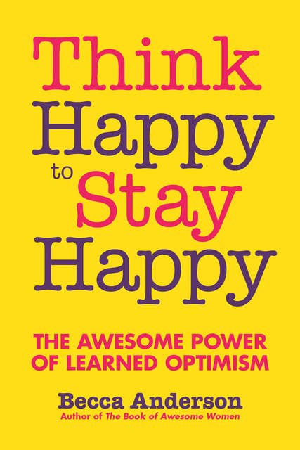 Think Happy to Stay Happy: The Awesome Power of Learned Optimism