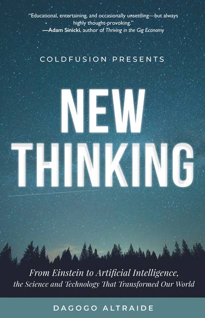 Cover for ColdFusion Presents: New Thinking: From Einstein to Artificial Intelligence, the Science and Technology That Transformed Our World