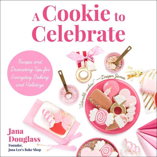 A Cookie to Celebrate: Recipes and Decorating Tips for Everyday Baking and Holidays